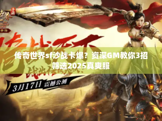 传奇世界sf沙战卡爆？资深GM教你3招筛选2025真爽服
