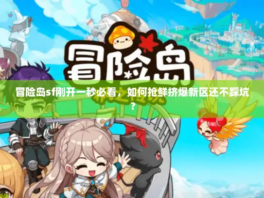 冒险岛sf刚开一秒必看，如何抢鲜挤爆新区还不踩坑？