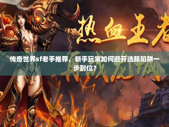 传奇世界sf老手推荐，新手玩家如何避开选服陷阱一步到位？