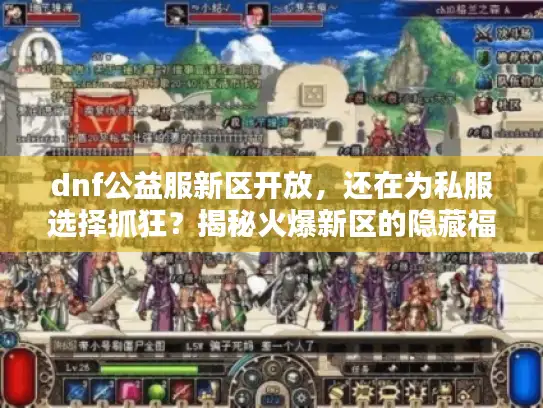 dnf公益服新区开放，还在为私服选择抓狂？揭秘火爆新区的隐藏福利！