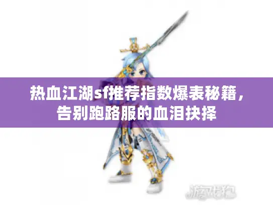 热血江湖sf推荐指数爆表秘籍，告别跑路服的血泪抉择