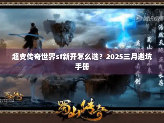 超变传奇世界sf新开怎么选？2025三月避坑手册
