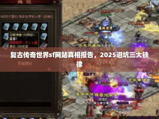 复古传奇世界sf网站真相报告，2025避坑三大铁律