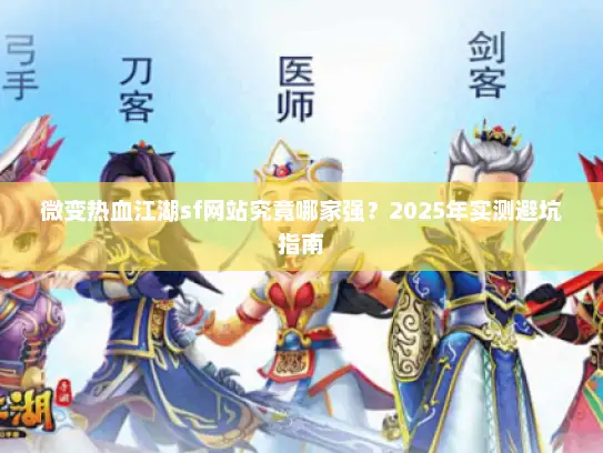 微变热血江湖sf网站究竟哪家强？2025年实测避坑指南