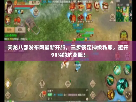 天龙八部发布网最新开服，三步锁定神级私服，避开90%的坑爹服！