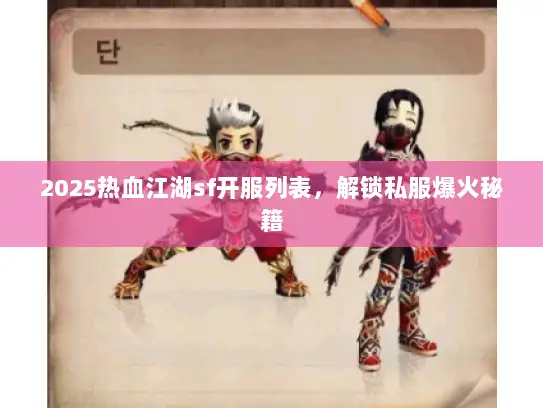 2025热血江湖sf开服列表,解锁私服爆火秘籍 2025热血江湖sf开服列表,解锁私服爆火秘籍