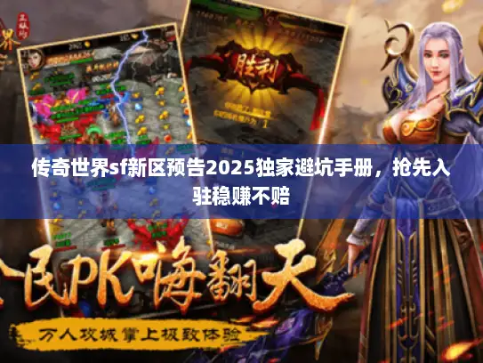 传奇世界sf新区预告2025独家避坑手册，抢先入驻稳赚不赔
