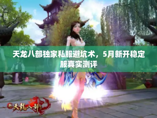 天龙八部独家私服避坑术，5月新开稳定服真实测评