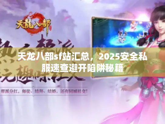 天龙八部sf站汇总，2025安全私服速查避开陷阱秘籍