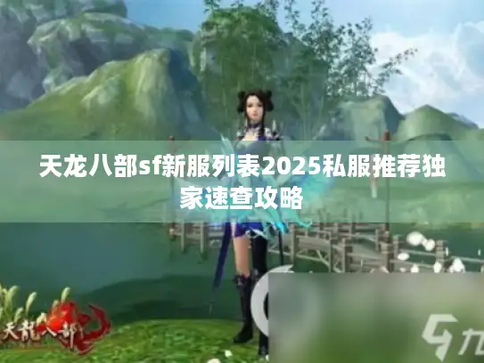 天龙八部sf新服列表2025私服推荐独家速查攻略