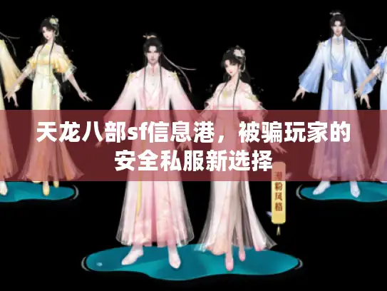 天龙八部sf信息港，被骗玩家的安全私服新选择