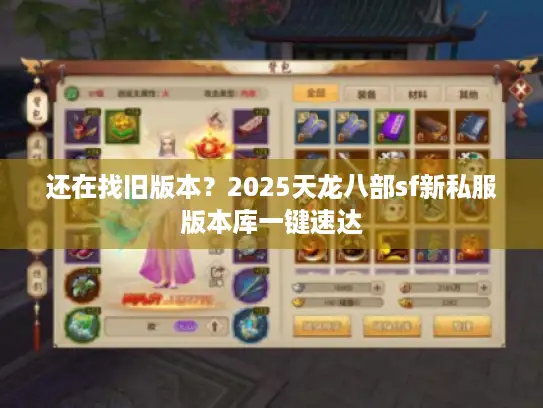 还在找旧版本？2025天龙八部sf新私服版本库一键速达