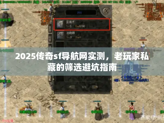 2025传奇sf导航网实测，老玩家私藏的筛选避坑指南