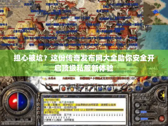 担心被坑？这份传奇发布网大全助你安全开启顶级私服新体验
