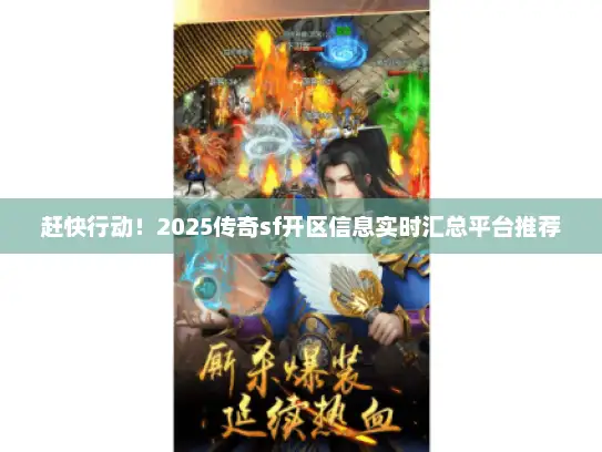 赶快行动！2025传奇sf开区信息实时汇总平台推荐