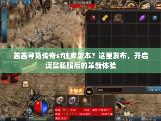 苦苦寻觅传奇sf独家版本？这里发布，开启泛滥私服后的革新体验