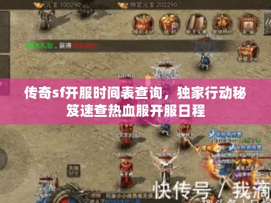 传奇sf开服时间表查询，独家行动秘笈速查热血服开服日程