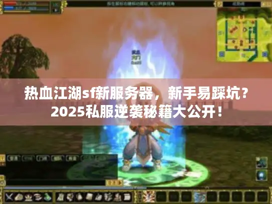热血江湖sf新服务器，新手易踩坑？2025私服逆袭秘籍大公开！