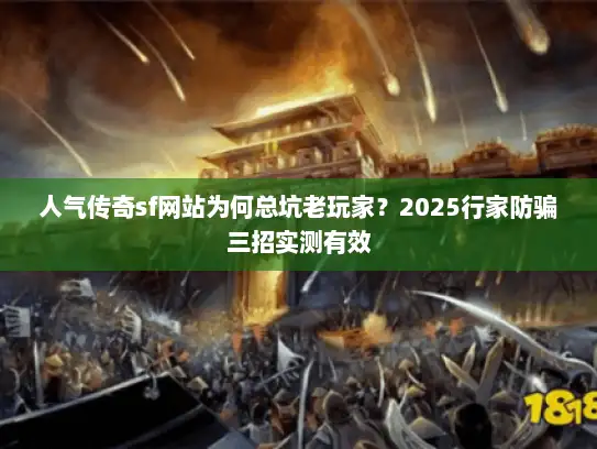 人气传奇sf网站为何总坑老玩家？2025行家防骗三招实测有效