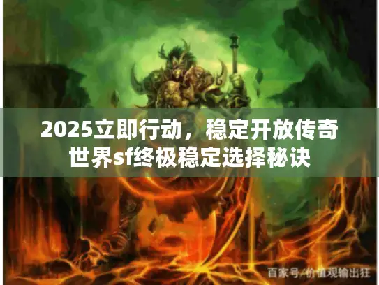 2025立即行动，稳定开放传奇世界sf终极稳定选择秘诀