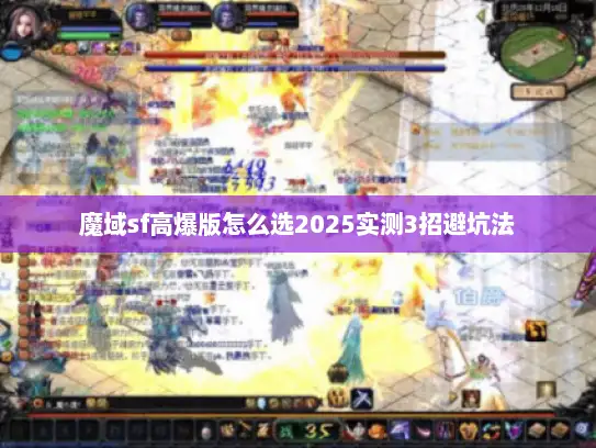 魔域sf高爆版怎么选2025实测3招避坑法 魔域sf高爆版怎么选2025实测3招避坑法