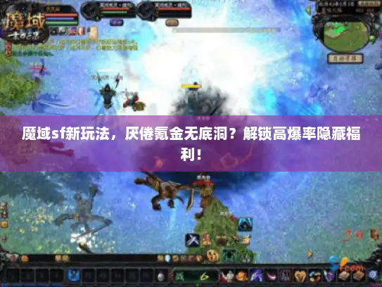 魔域sf新玩法,厌倦氪金无底洞?解锁高爆率隐藏福利! 魔域sf新玩法,厌倦氪金无底洞?解锁高爆率隐藏福利!
