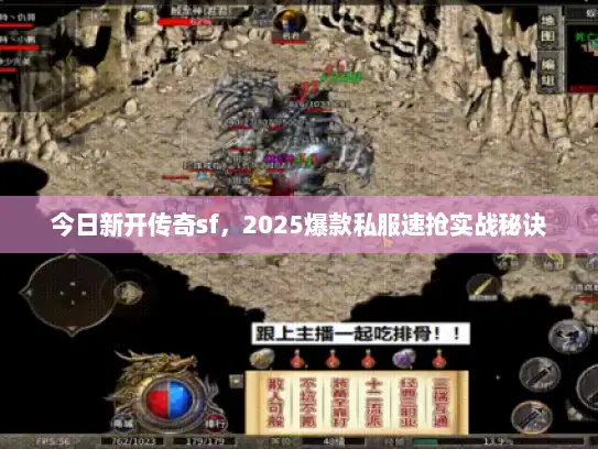 今日新开传奇sf,2025爆款私服速抢实战秘诀 今日新开传奇sf,2025爆款私服速抢实战秘诀