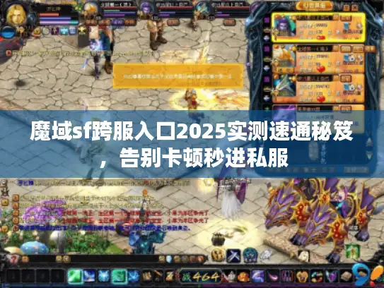 魔域sf跨服入口2025实测速通秘笈，告别卡顿秒进私服