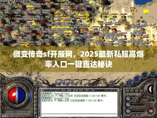 微变传奇sf开服网,2025最新私服高爆率入口一键直达秘诀 微变传奇sf开服网,2025最新私服高爆率入口一键直达秘诀