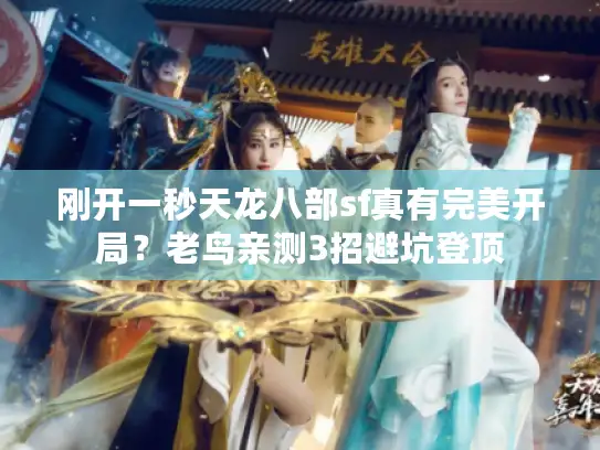 刚开一秒天龙八部sf真有完美开局？老鸟亲测3招避坑登顶