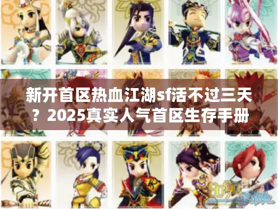 新开首区热血江湖sf活不过三天？2025真实人气首区生存手册