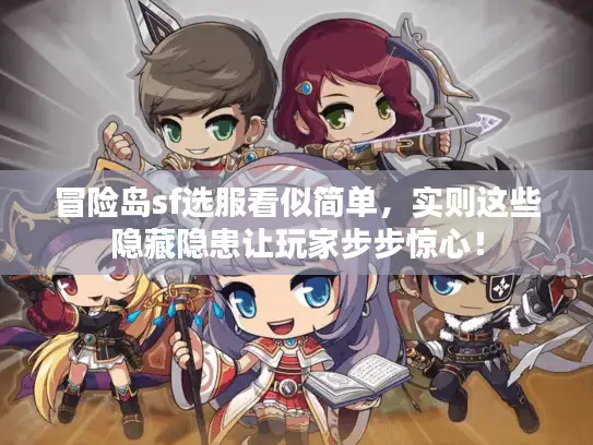 冒险岛sf选服看似简单，实则这些隐藏隐患让玩家步步惊心！