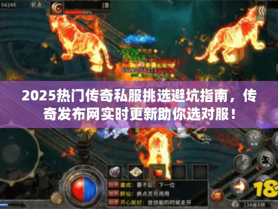 2025热门传奇私服挑选避坑指南,传奇发布网实时更新助你选对服! 2025热门传奇私服挑选避坑指南,传奇发布网实时更新助你选对服!