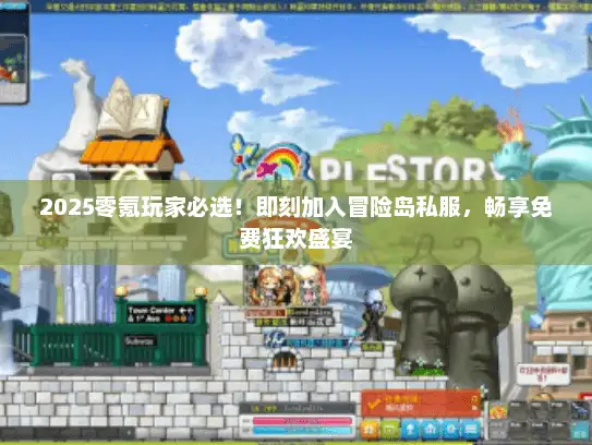 2025零氪玩家必选！即刻加入冒险岛私服，畅享免费狂欢盛宴