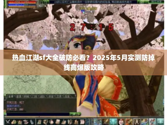热血江湖sf大全破防必看？2025年5月实测防掉线高爆版攻略