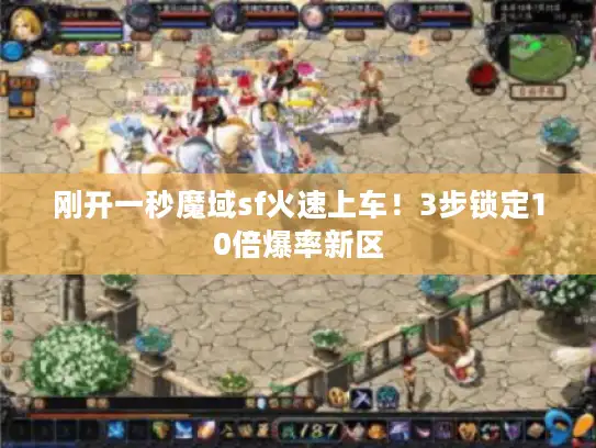 刚开一秒魔域sf火速上车!3步锁定10倍爆率新区 刚开一秒魔域sf火速上车!3步锁定10倍爆率新区