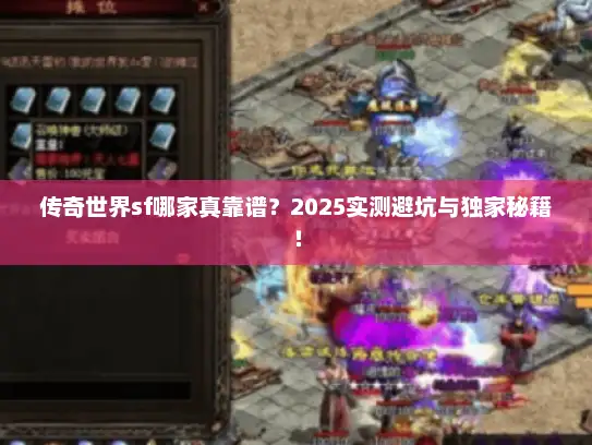 传奇世界sf哪家真靠谱？2025实测避坑与独家秘籍！