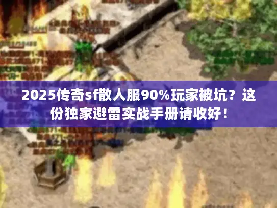 2025传奇sf散人服90%玩家被坑？这份独家避雷实战手册请收好！
