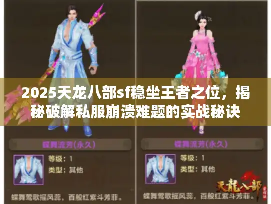 2025天龙八部sf稳坐王者之位,揭秘破解私服崩溃难题的实战秘诀 2025天龙八部sf稳坐王者之位,揭秘破解私服崩溃难题的实战秘诀