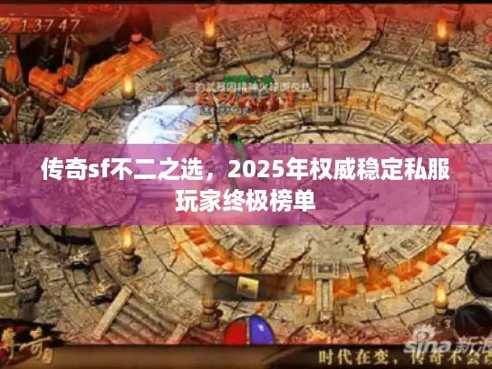 传奇sf不二之选，2025年权威稳定私服玩家终极榜单