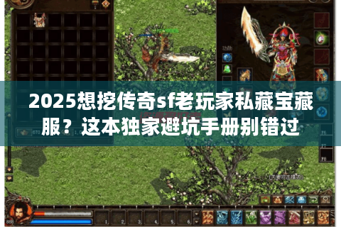 2025想挖传奇sf老玩家私藏宝藏服？这本独家避坑手册别错过