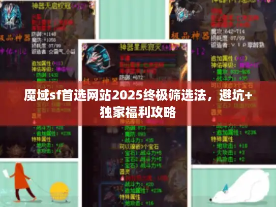魔域sf首选网站2025终极筛选法，避坑+独家福利攻略