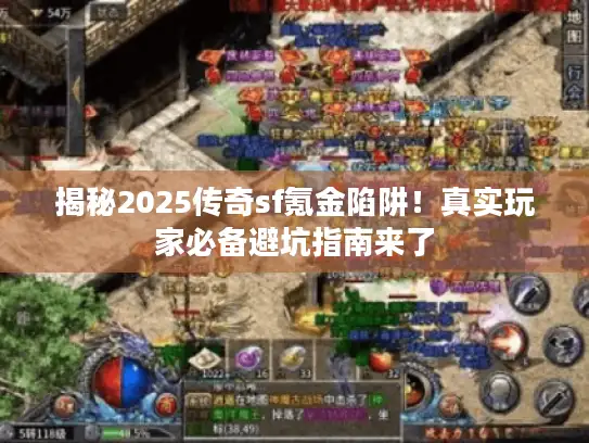揭秘2025传奇sf氪金陷阱！真实玩家必备避坑指南来了