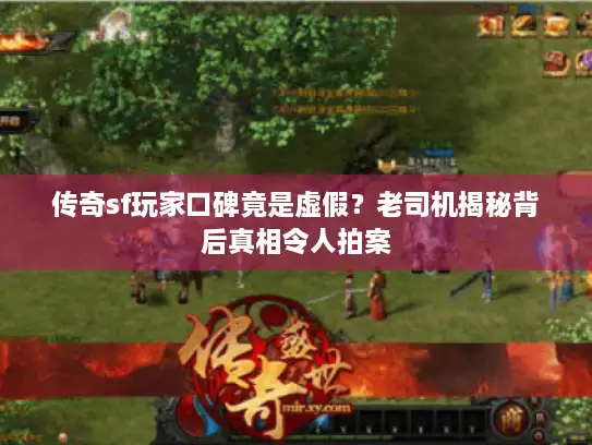 传奇sf玩家口碑竟是虚假？老司机揭秘背后真相令人拍案