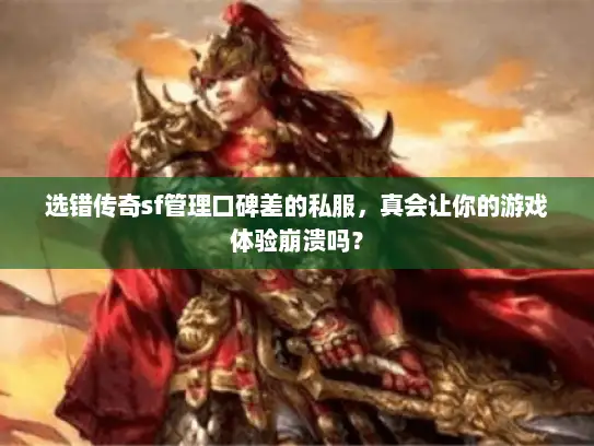 选错传奇sf管理口碑差的私服，真会让你的游戏体验崩溃吗？