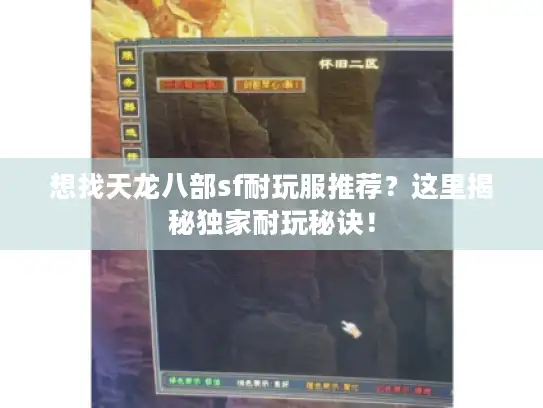 想找天龙八部sf耐玩服推荐？这里揭秘独家耐玩秘诀！