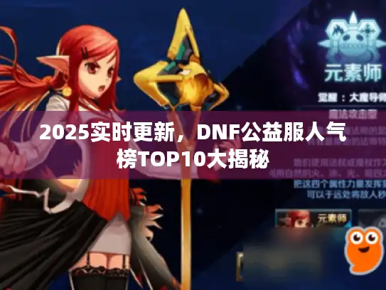 2025实时更新，DNF公益服人气榜TOP10大揭秘