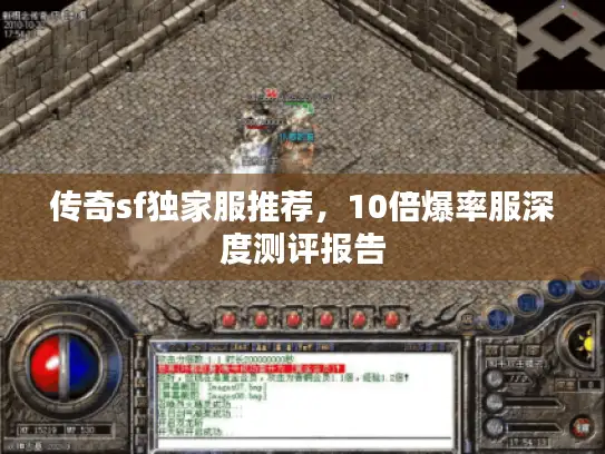传奇sf独家服推荐,10倍爆率服深度测评报告 传奇sf独家服推荐,10倍爆率服深度测评报告