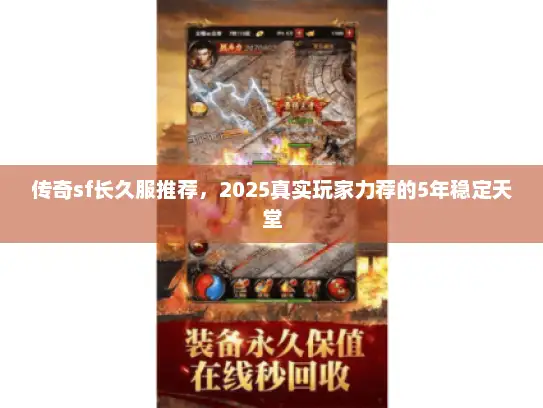 传奇sf长久服推荐,2025真实玩家力荐的5年稳定天堂 传奇sf长久服推荐,2025真实玩家力荐的5年稳定天堂