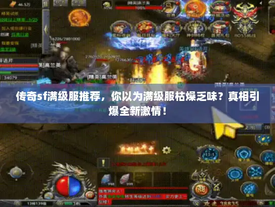 传奇sf满级服推荐,你以为满级服枯燥乏味?真相引爆全新激情! 传奇sf满级服推荐,你以为满级服枯燥乏味?真相引爆全新激情!